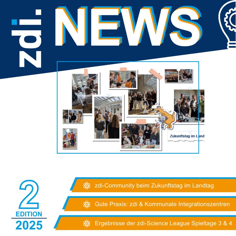 Das Bild zeigt das Cover der „zdi.NEWS“, 2. Edition 2025. Gezeigt wird eine Collage von Menschen, die an einer Veranstaltung, dem Zukunftstag, teilnehmen. Die drei Schlagzeigen lauten: zdi-Community beim Zukunftstag im Landtag; Gute Praxis: zdi & Kommunale Integrationszentren; Ergebnisse der zdi-Science League Spieltage 3 & 4.