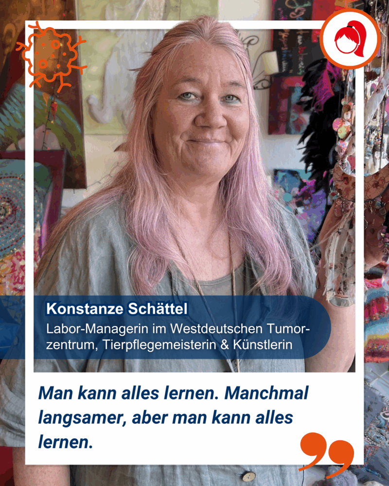 Eine Frau mit langen, hellvioletten Haaren steht in einem Haus und lächelt. Der Bildtext nennt sie als Konstanze Schättel und Sie ist Labor-Managerin im Westdeutschen Tumorzentrum, Tierpflegemeisterin & Künstlerini. Mit einem deutschen Zitat über das Lernen sagt sie: "Man kann alles lernen. Manchaml langsamer, aber man kann alles lernen."